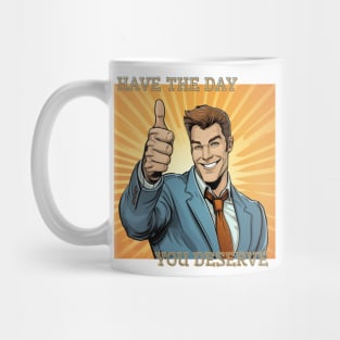 Have the day you deserve happy man Mug